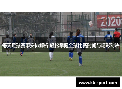 每天足球赛事安排解析 轻松掌握全球比赛时间与精彩对决
