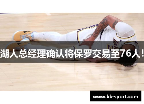 湖人总经理确认将保罗交易至76人！