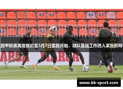 西甲联赛再度推迟至5月7日重新开始，球队备战工作进入紧张阶段