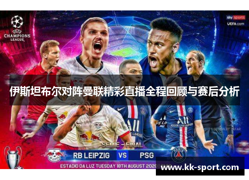 伊斯坦布尔对阵曼联精彩直播全程回顾与赛后分析